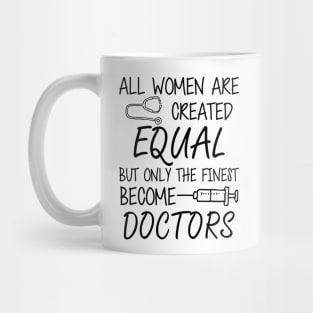 Doctor - All women are created equal but only the finest become doctors Mug